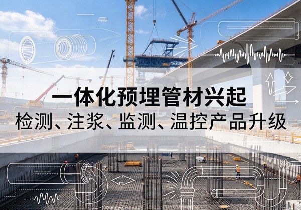 五通桥一体化管材产品兴起，声测注浆一体管、多功能预埋管应用增多